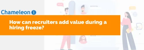 How can Recruiters Add Value during a Hiring Freeze?
