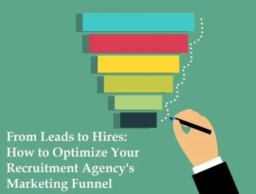 From Leads to Hires: How to Optimize Your Recruitment Agency’s Marketing Funnel