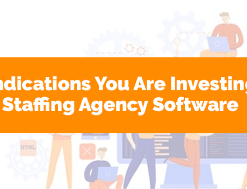 Five Major Indications You’re Investing in The Right Staffing Agency Software